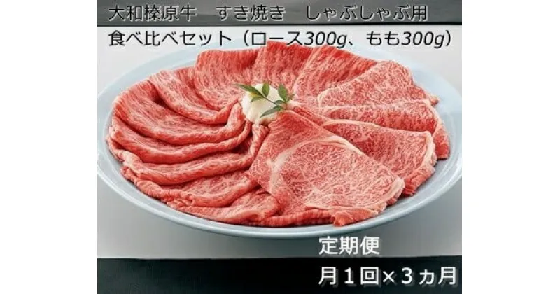 【ふるさと納税】定期便 3ヶ月 A5 大和 榛原牛 すき焼き しゃぶしゃぶ 食べ比べ セット（ ロース もも 各 300g ）冷凍 月1回 ／ うし源 本店 ふるさと納税 牛肉 肉 特産 黒毛和牛 奈良県 宇陀市 お中元 暑中見舞い お土産 内祝い すき焼き 焼肉 美味しい部位 送料無料