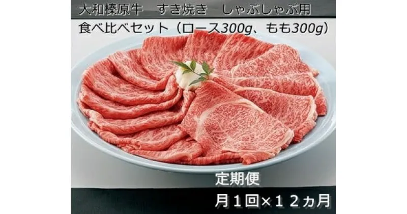 【ふるさと納税】定期便 12ヶ月 A5 大和 榛原牛 すき焼き しゃぶしゃぶ 食べ比べ セット（ ロース もも 各 300g ）冷凍 月1回 ／ うし源 本店 ふるさと納税 牛肉 肉 特産 黒毛和牛 奈良県 宇陀市 お中元 暑中見舞い お土産 内祝い 美味しい部位 キャンプ 送料無料