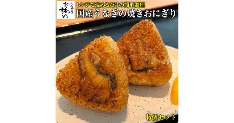 【ふるさと納税】〈うなぎ屋かわすい〉国産うなぎの焼きおにぎり6個セット（A881-1）うなぎ ウナギ 鰻 unagi 蒲焼き 国内産 国産 土用丑の日 丑の日 食べ物 グルメ プレゼント 誕生日 お礼 お返し お祝い グルメ ギフト プレゼント 男性 女性 父 母